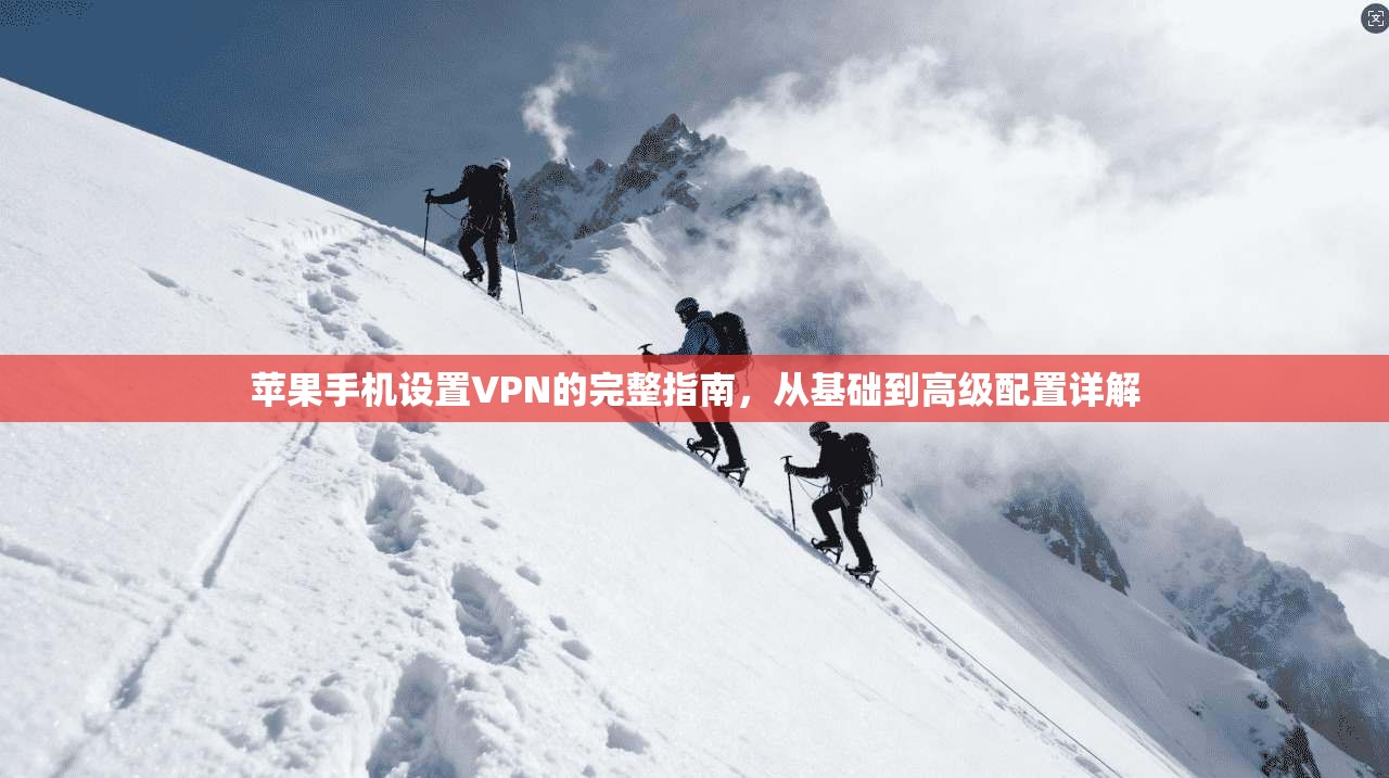 苹果手机设置VPN的完整指南，从基础到高级配置详解