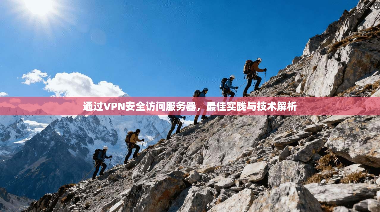 通过VPN安全访问服务器，最佳实践与技术解析