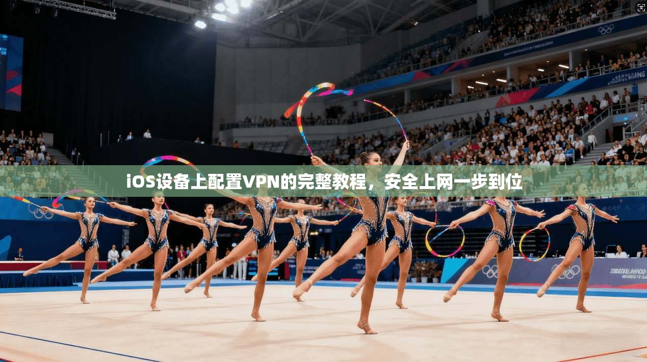 iOS设备上配置VPN的完整教程，安全上网一步到位