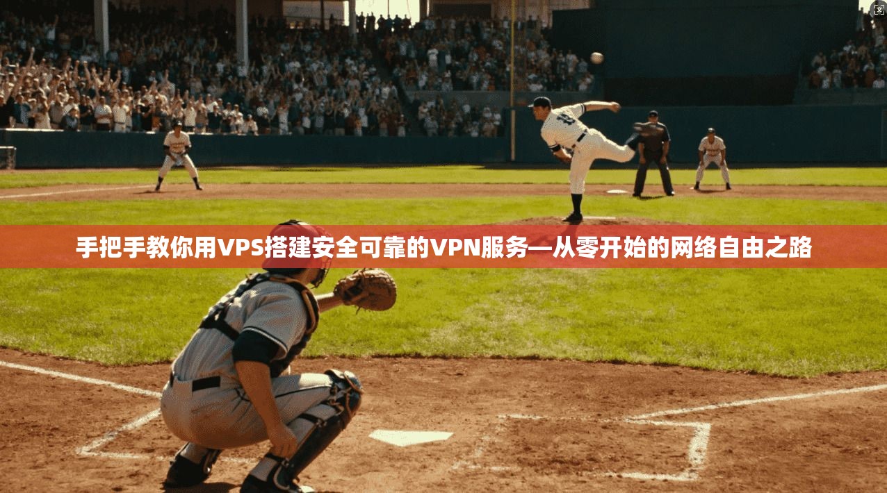 手把手教你用VPS搭建安全可靠的VPN服务—从零开始的网络自由之路 手把手教你用VPS搭建安全可靠的VPN服务—从零开始的网络自由之路
