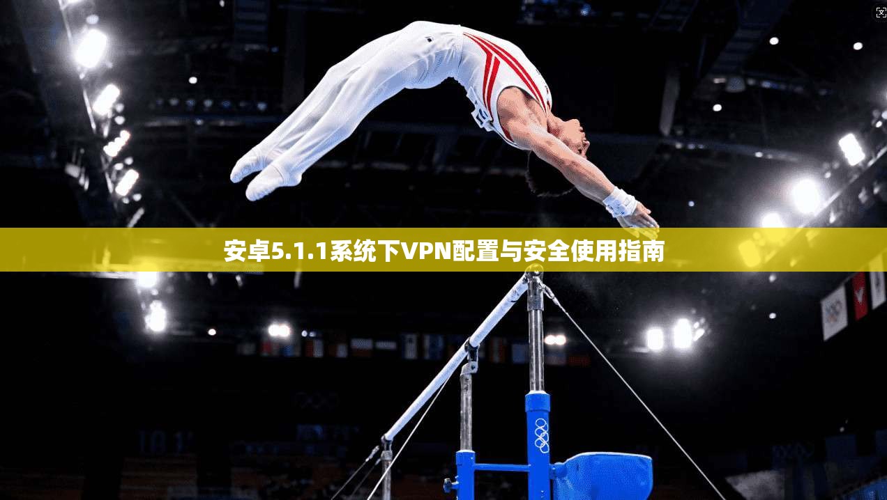 安卓5.1.1系统下VPN配置与安全使用指南