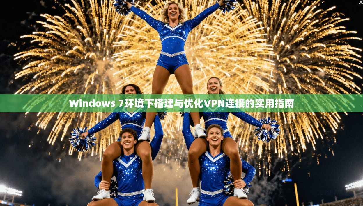 Windows 7环境下搭建与优化VPN连接的实用指南