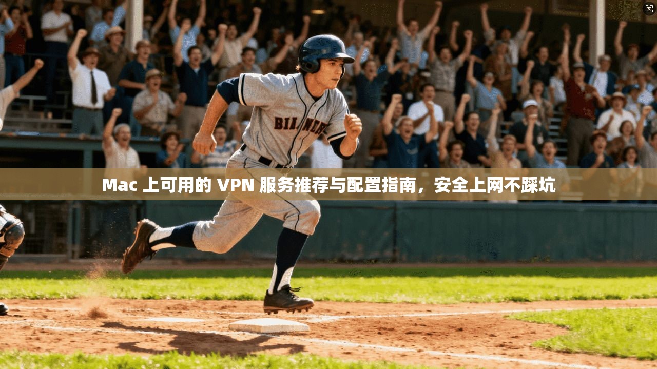 Mac 上可用的 VPN 服务推荐与配置指南，安全上网不踩坑