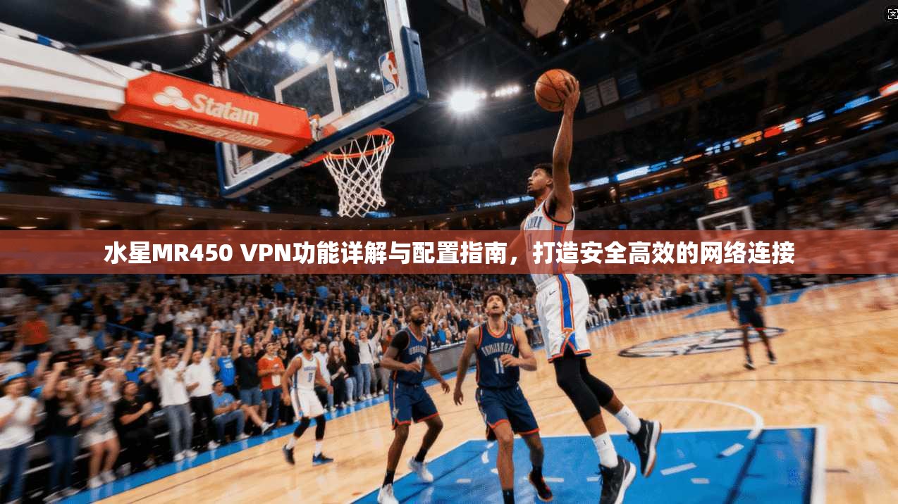 水星MR450 VPN功能详解与配置指南,打造安全高效的网络连接 水星MR450 VPN功能详解与配置指南,打造安全高效的网络连接