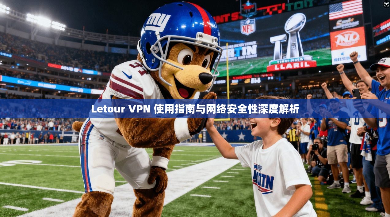 Letour VPN 使用指南与网络安全性深度解析