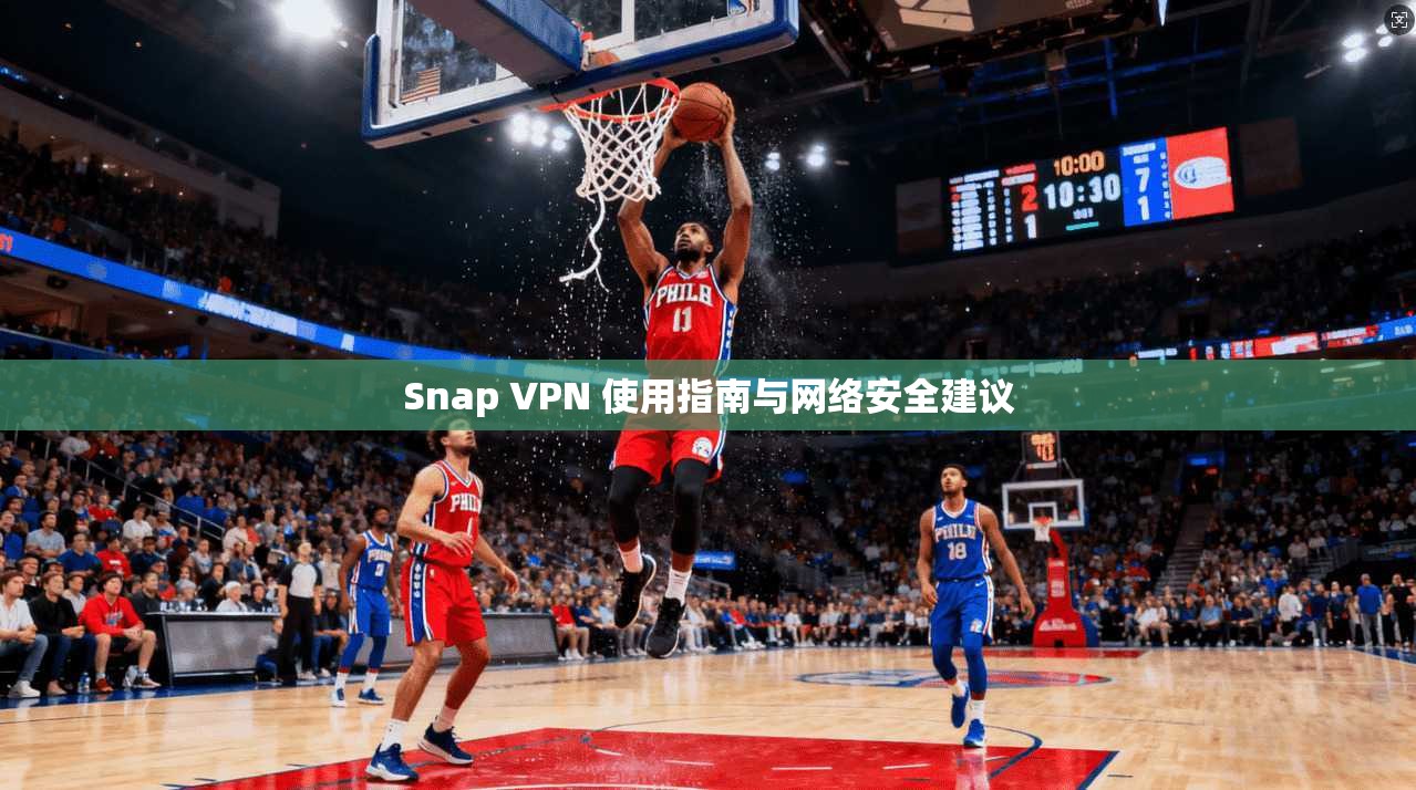 Snap VPN 使用指南与网络安全建议