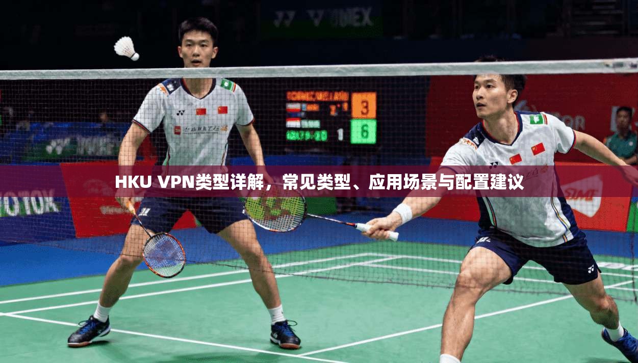 HKU VPN类型详解，常见类型、应用场景与配置建议