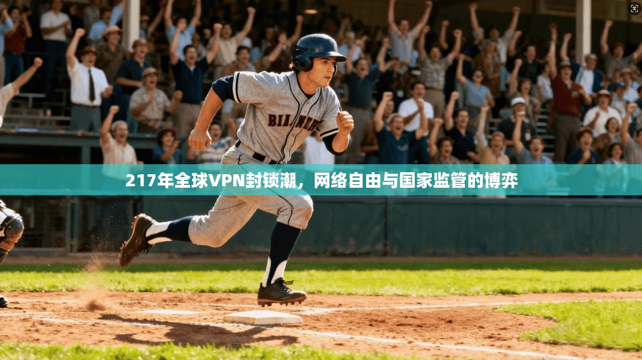 217年全球VPN封锁潮，网络自由与国家监管的博弈