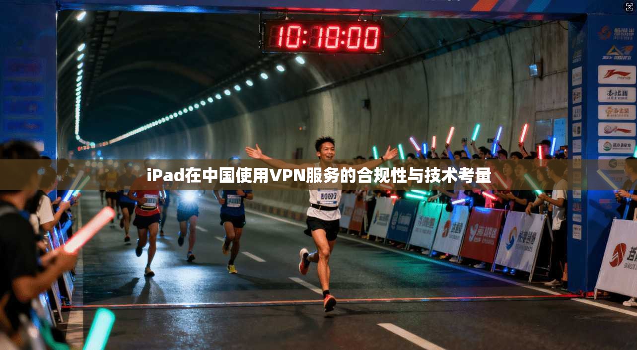iPad在中国使用VPN服务的合规性与技术考量