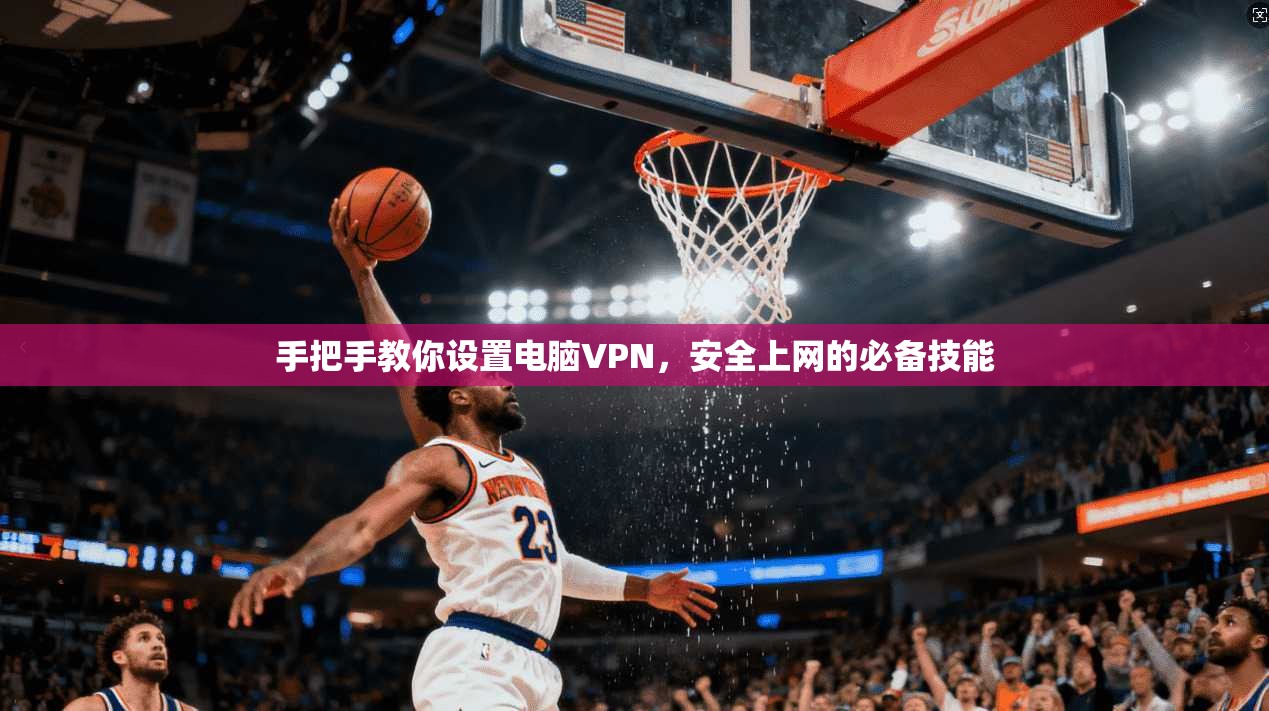 手把手教你设置电脑VPN,安全上网的必备技能 手把手教你设置电脑VPN,安全上网的必备技能
