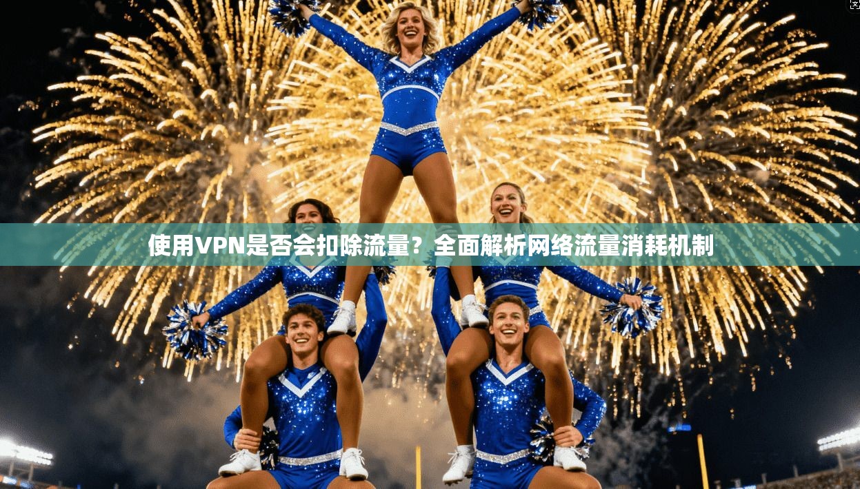 使用VPN是否会扣除流量？全面解析网络流量消耗机制