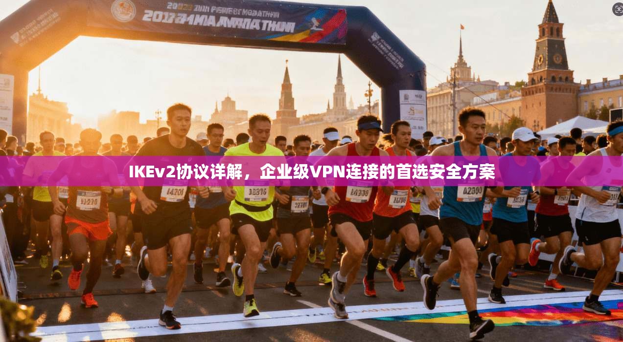 IKEv2协议详解,企业级VPN连接的首选安全方案 IKEv2协议详解,企业级VPN连接的首选安全方案
