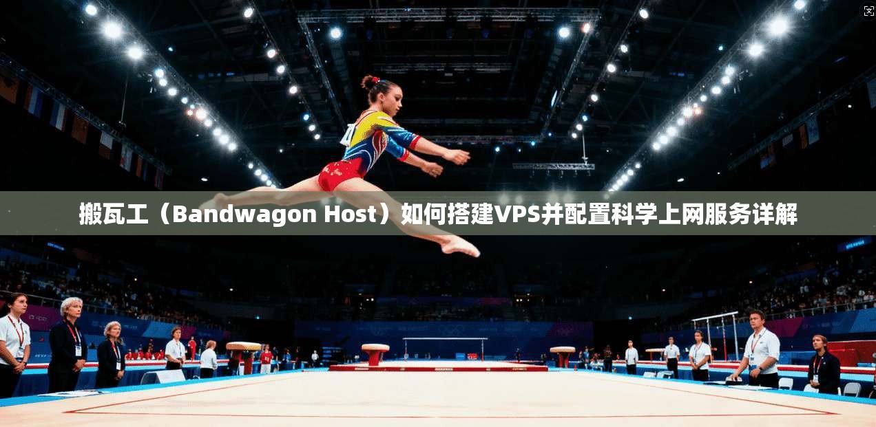 搬瓦工（Bandwagon Host）如何搭建VPS并配置科学上网服务详解