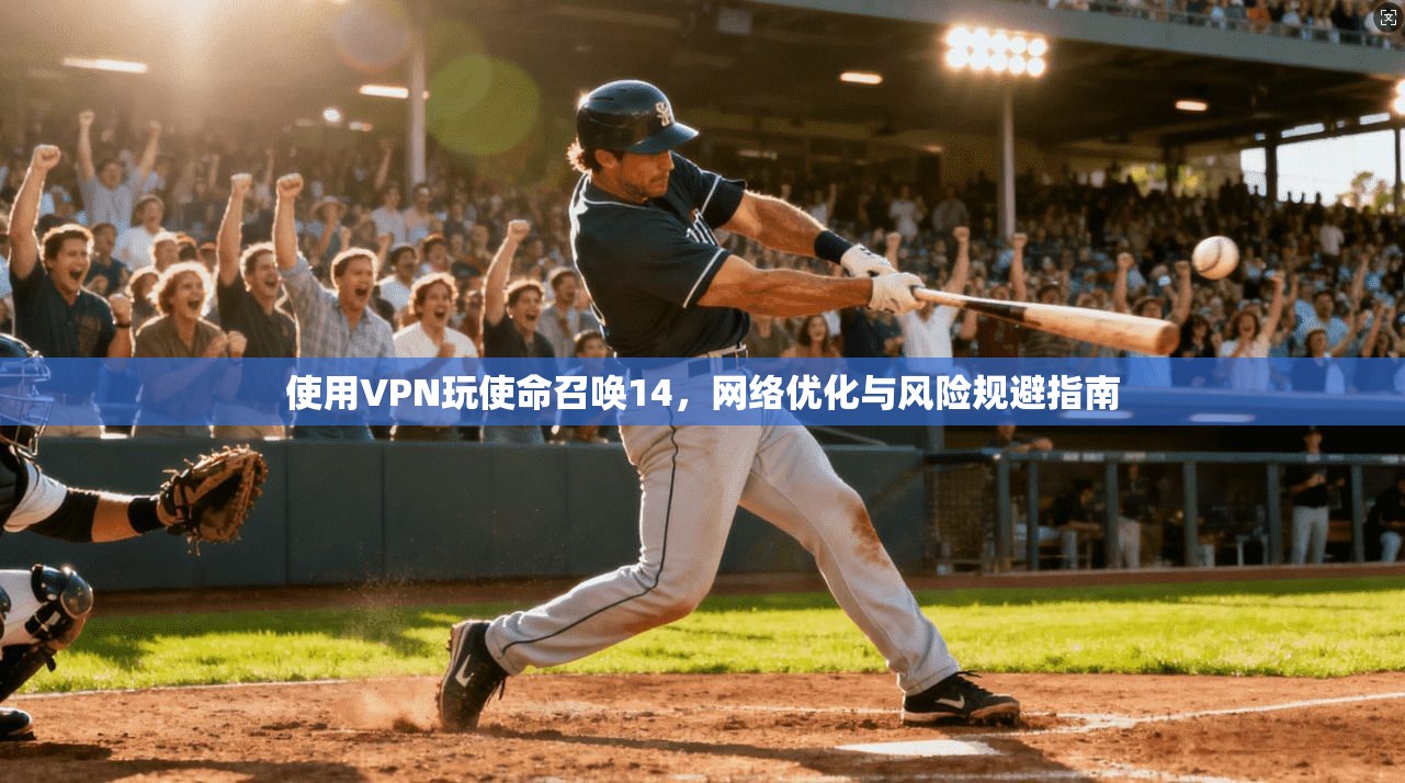 使用VPN玩使命召唤14，网络优化与风险规避指南