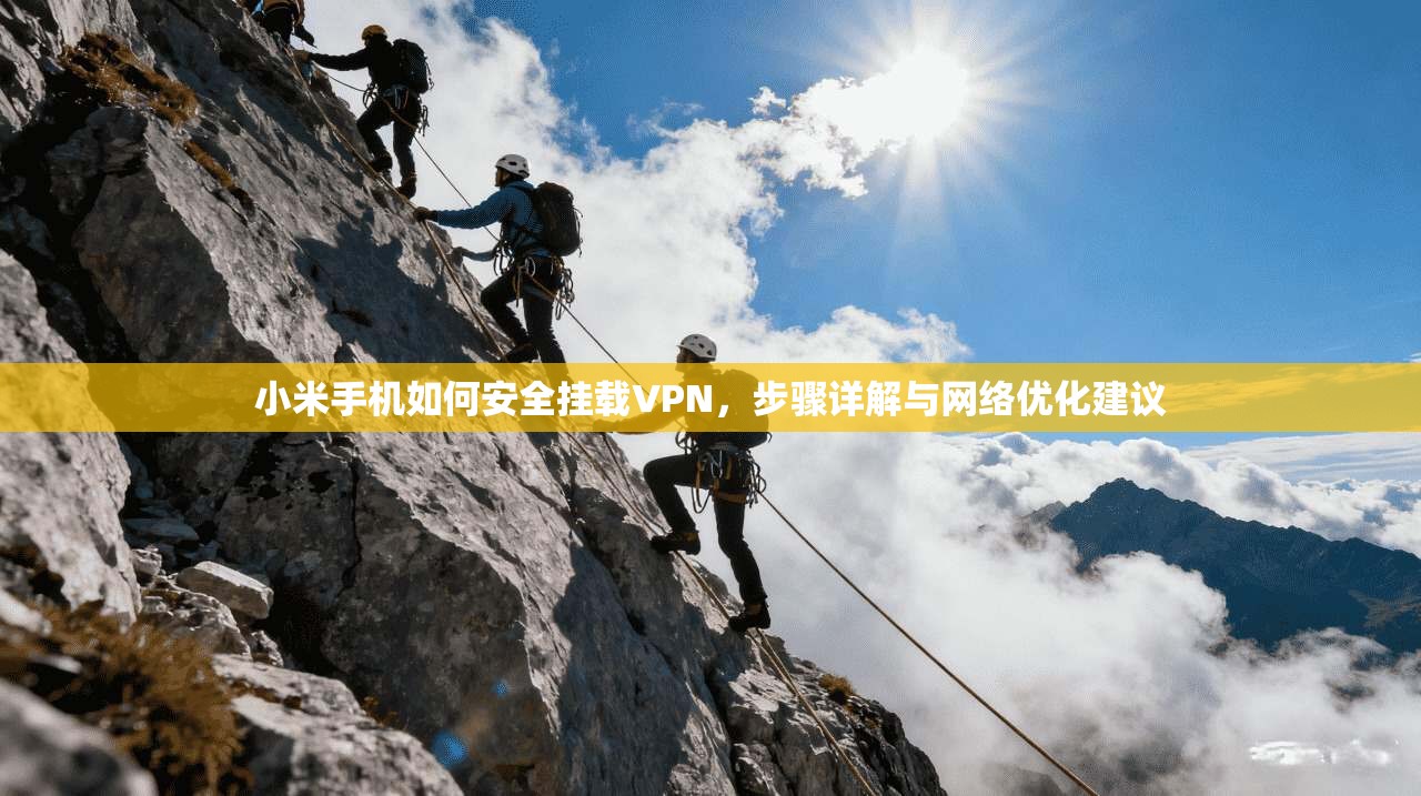 小米手机如何安全挂载VPN，步骤详解与网络优化建议