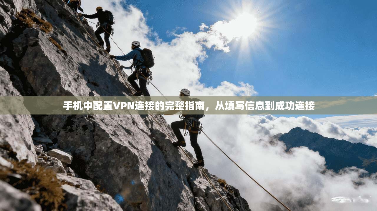 手机中配置VPN连接的完整指南，从填写信息到成功连接