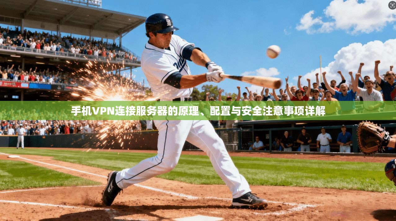 手机VPN连接服务器的原理、配置与安全注意事项详解