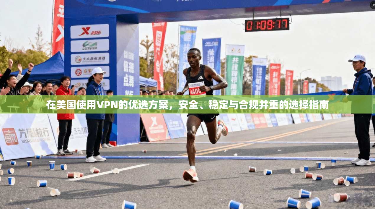 在美国使用VPN的优选方案，安全、稳定与合规并重的选择指南