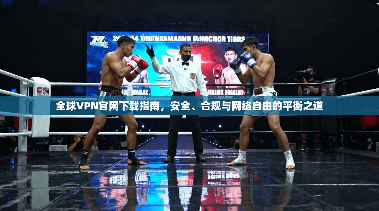 全球VPN官网下载指南，安全、合规与网络自由的平衡之道