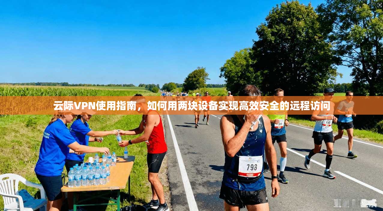 云际VPN使用指南,如何用两块设备实现高效安全的远程访问