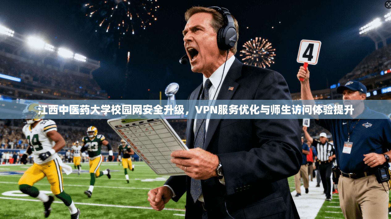 江西中医药大学校园网安全升级，VPN服务优化与师生访问体验提升