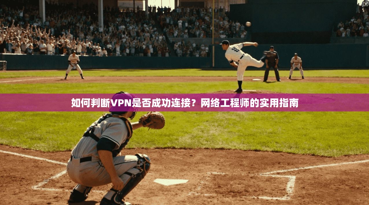 如何判断VPN是否成功连接?网络工程师的实用指南