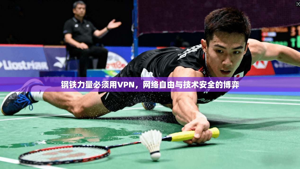 钢铁力量必须用VPN,网络自由与技术安全的博弈