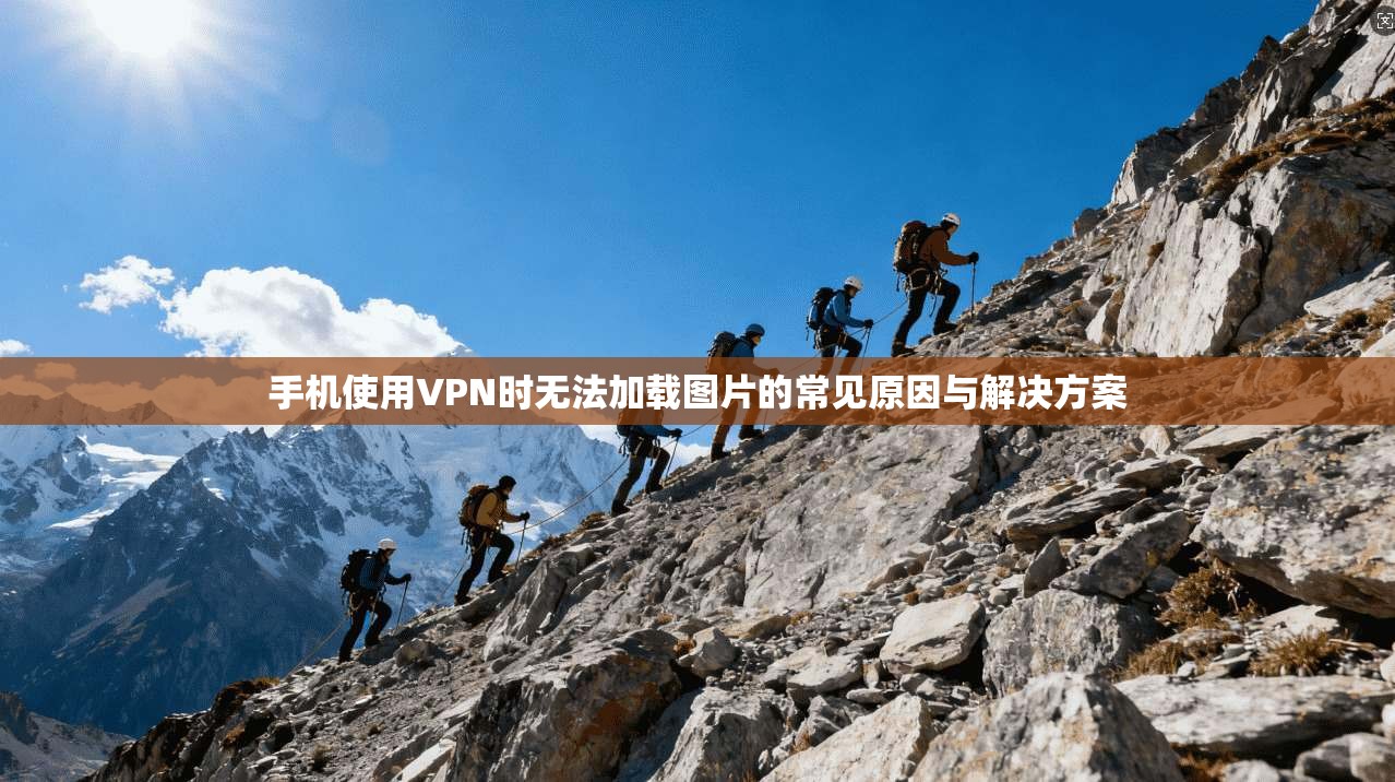 手机使用VPN时无法加载图片的常见原因与解决方案