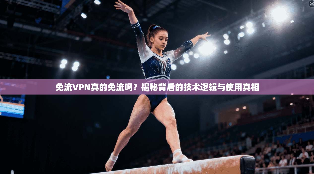 免流VPN真的免流吗?揭秘背后的技术逻辑与使用真相