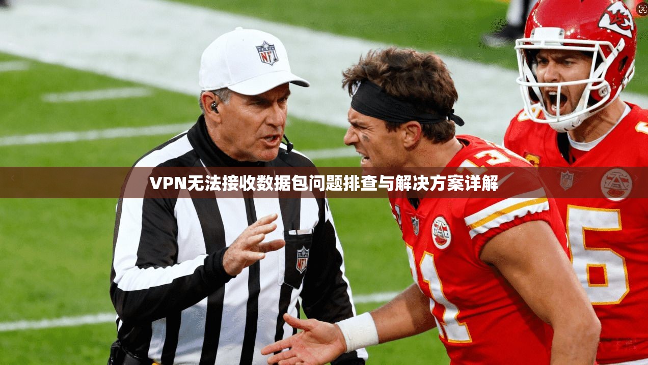 VPN无法接收数据包问题排查与解决方案详解 VPN无法接收数据包问题排查与解决方案详解