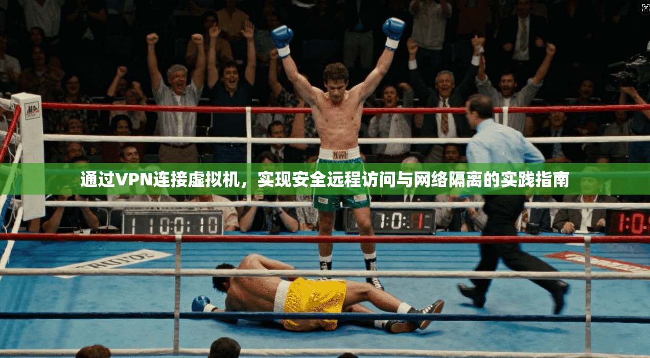 通过VPN连接虚拟机，实现安全远程访问与网络隔离的实践指南