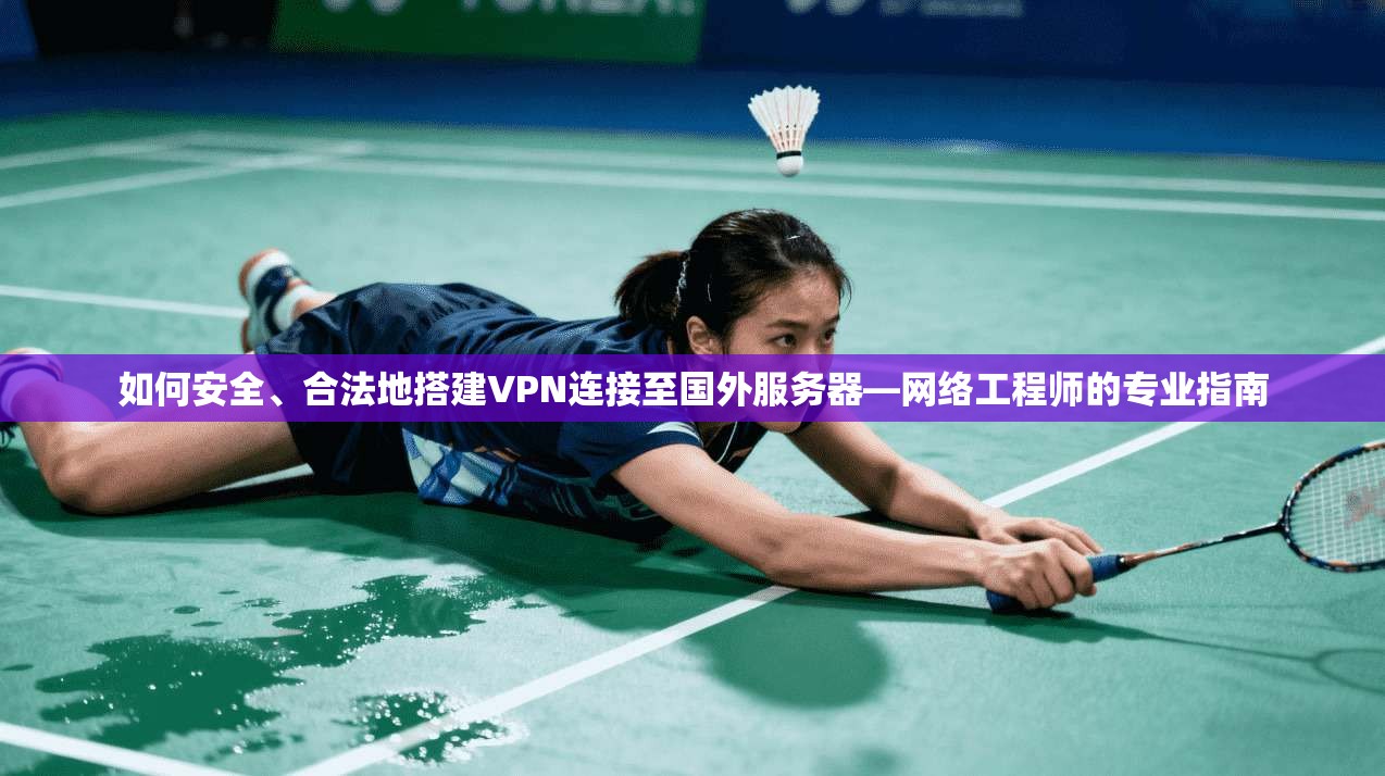 如何安全、合法地搭建VPN连接至国外服务器—网络工程师的专业指南