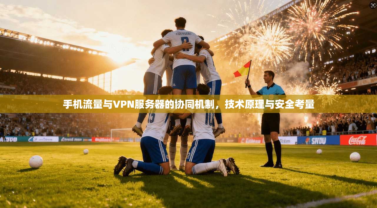 手机流量与VPN服务器的协同机制，技术原理与安全考量