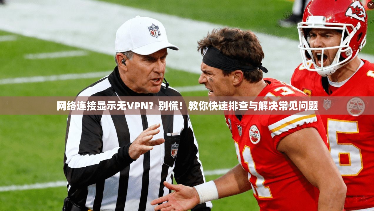 网络连接显示无VPN?别慌!教你快速排查与解决常见问题 网络连接显示无VPN?别慌!教你快速排查与解决常见问题