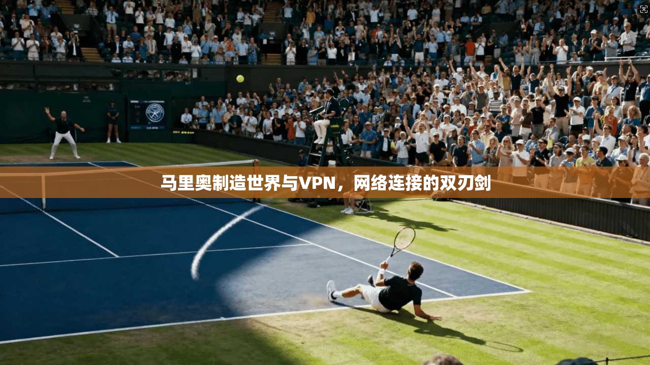 马里奥制造世界与VPN,网络连接的双刃剑