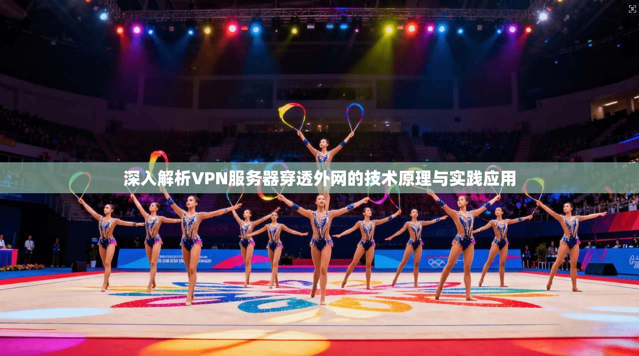 深入解析VPN服务器穿透外网的技术原理与实践应用 深入解析VPN服务器穿透外网的技术原理与实践应用