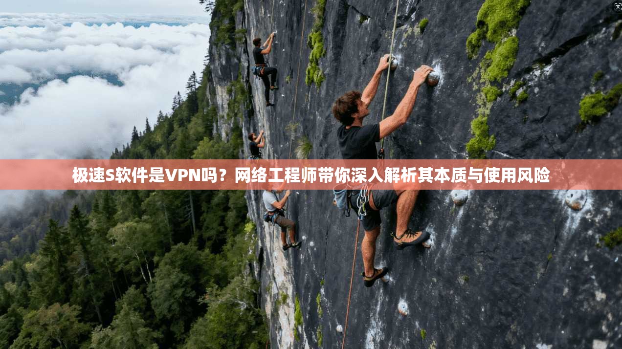极速S软件是VPN吗？网络工程师带你深入解析其本质与使用风险