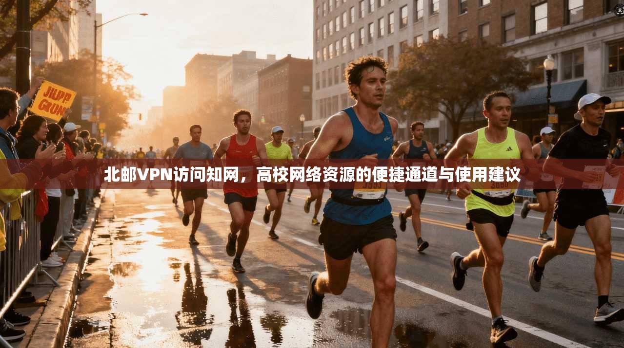 北邮VPN访问知网,高校网络资源的便捷通道与使用建议 北邮VPN访问知网,高校网络资源的便捷通道与使用建议