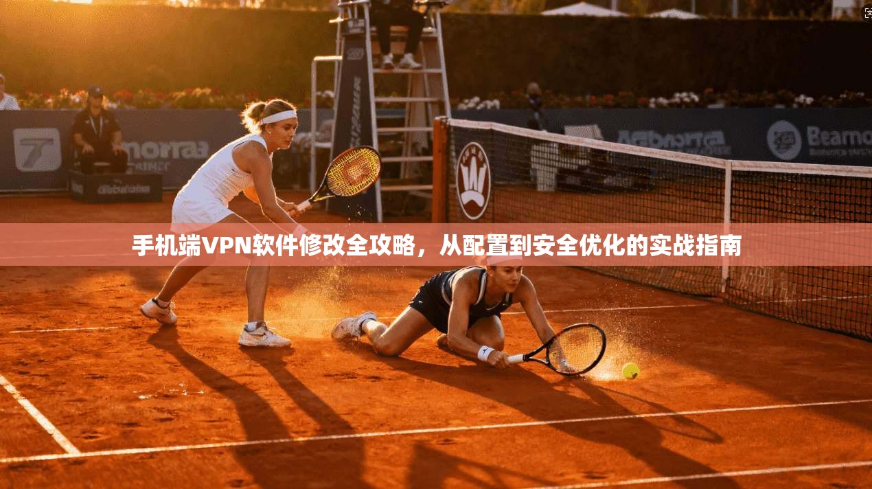 手机端VPN软件修改全攻略,从配置到安全优化的实战指南 手机端VPN软件修改全攻略,从配置到安全优化的实战指南