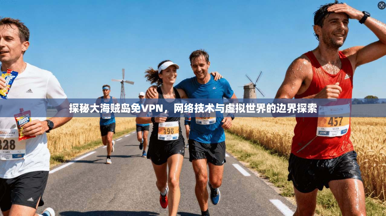 探秘大海贼岛免VPN，网络技术与虚拟世界的边界探索