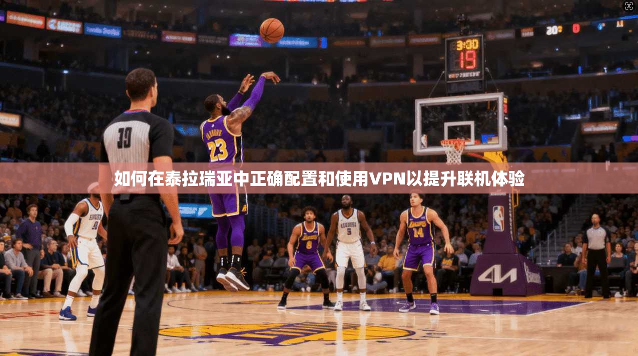 如何在泰拉瑞亚中正确配置和使用VPN以提升联机体验