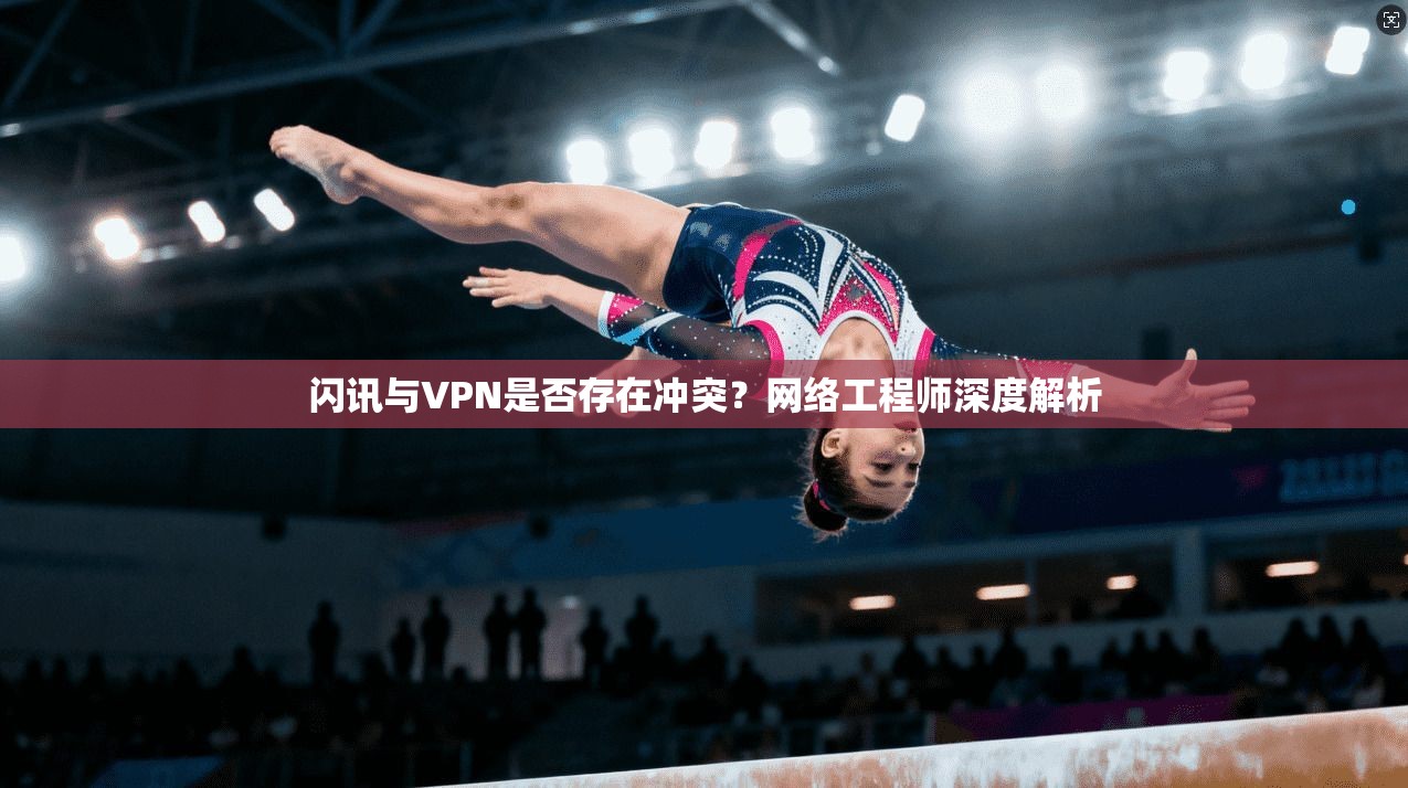 闪讯与VPN是否存在冲突?网络工程师深度解析