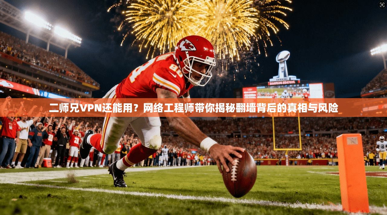 二师兄VPN还能用?网络工程师带你揭秘翻墙背后的真相与风险 二师兄VPN还能用?网络工程师带你揭秘翻墙背后的真相与风险