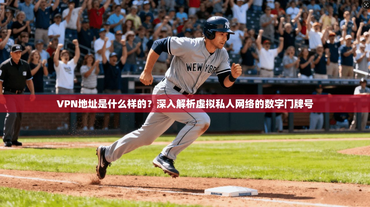 VPN地址是什么样的?深入解析虚拟私人网络的数字门牌号 VPN地址是什么样的?深入解析虚拟私人网络的数字门牌号