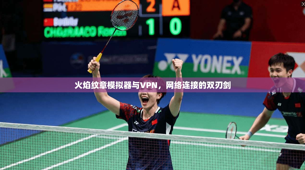 火焰纹章模拟器与VPN,网络连接的双刃剑 火焰纹章模拟器与VPN,网络连接的双刃剑