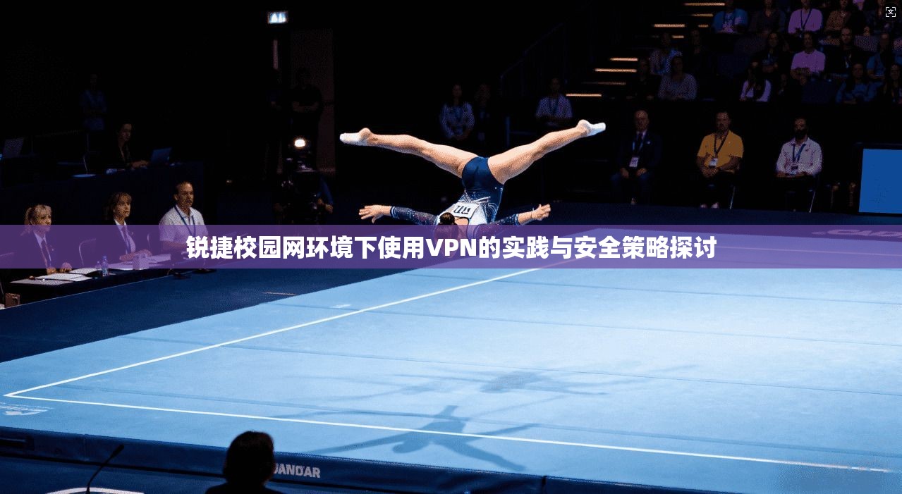锐捷校园网环境下使用VPN的实践与安全策略探讨 锐捷校园网环境下使用VPN的实践与安全策略探讨