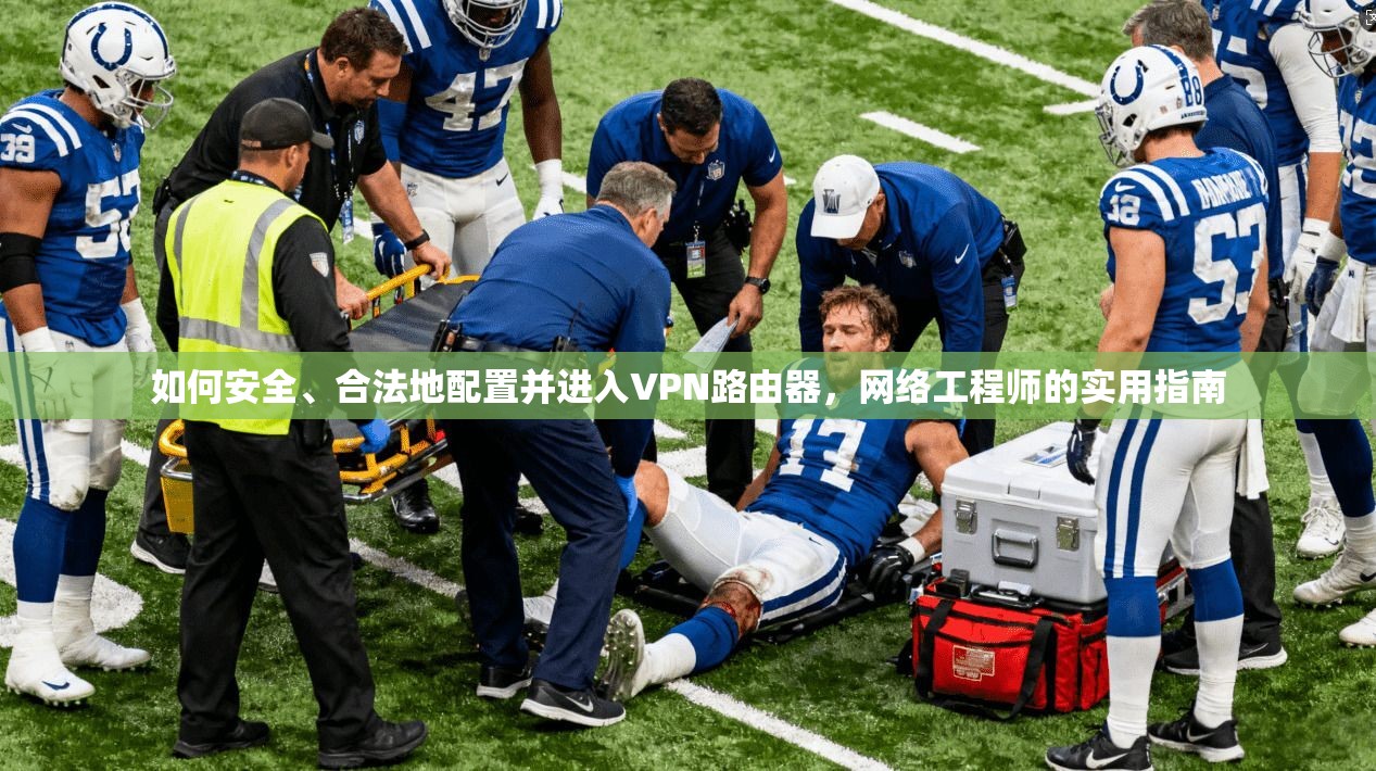 如何安全、合法地配置并进入VPN路由器，网络工程师的实用指南