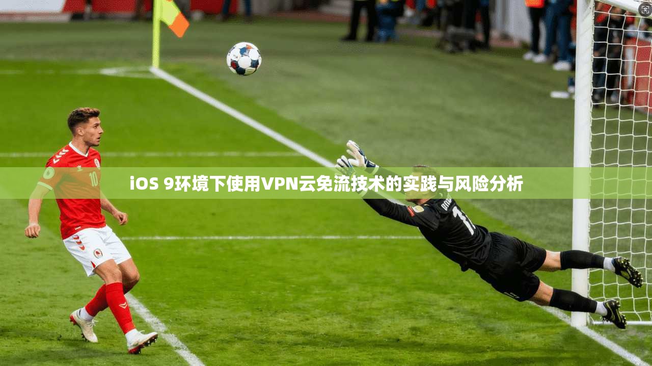 iOS 9环境下使用VPN云免流技术的实践与风险分析 iOS 9环境下使用VPN云免流技术的实践与风险分析