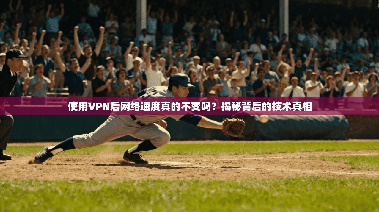 使用VPN后网络速度真的不变吗？揭秘背后的技术真相