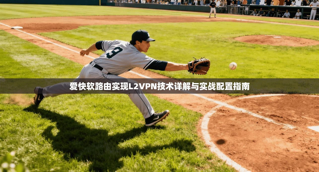 爱快软路由实现L2VPN技术详解与实战配置指南 爱快软路由实现L2VPN技术详解与实战配置指南